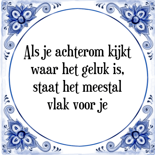 Als je achterom kijkt waar het geluk is, staat het meestal vlak voor je - Tegeltje met Spreuk