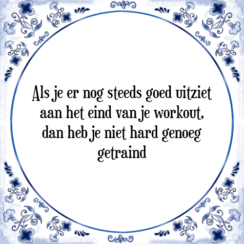 Als je er nog steeds goed uitziet aan het eind van je workout, dan heb je niet hard genoeg getraind - Tegeltje met Spreuk