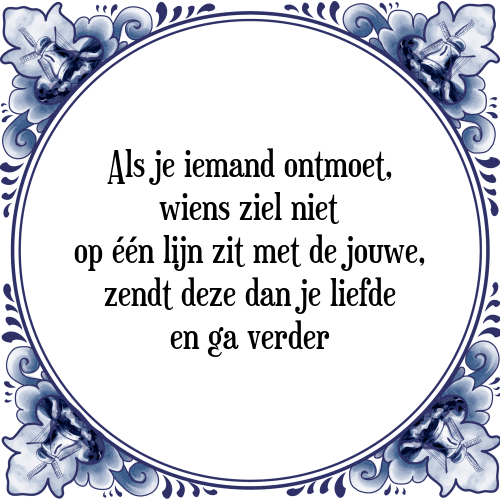 Als je iemand ontmoet, wiens ziel niet op één lijn zit met de jouwe, zendt deze dan je liefde en ga verder - Tegeltje met Spreuk