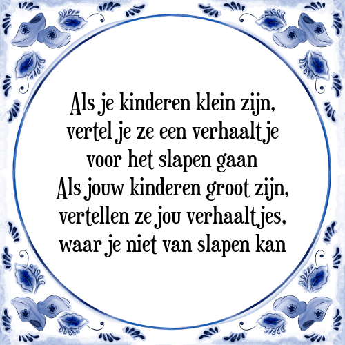 Als je kinderen klein zijn, vertel je ze een verhaaltje voor het slapen gaan Als jouw kinderen groot zijn, vertellen ze jou verhaaltjes, waar je niet van slapen kan - Tegeltje met Spreuk