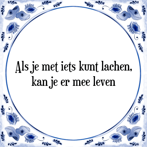 Als je met iets kunt lachen, kan je er mee leven - Tegeltje met Spreuk