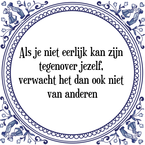 Als je niet eerlijk kan zijn tegenover jezelf, verwacht het dan ook niet van anderen - Tegeltje met Spreuk