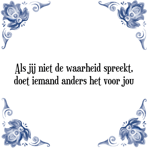 Als jij niet de waarheid spreekt, doet iemand anders het voor jou - Tegeltje met Spreuk