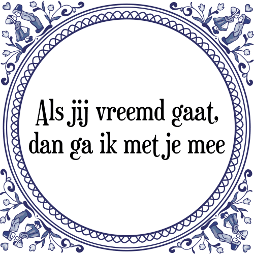 Als jij vreemd gaat, dan ga ik met je mee - Tegeltje met Spreuk