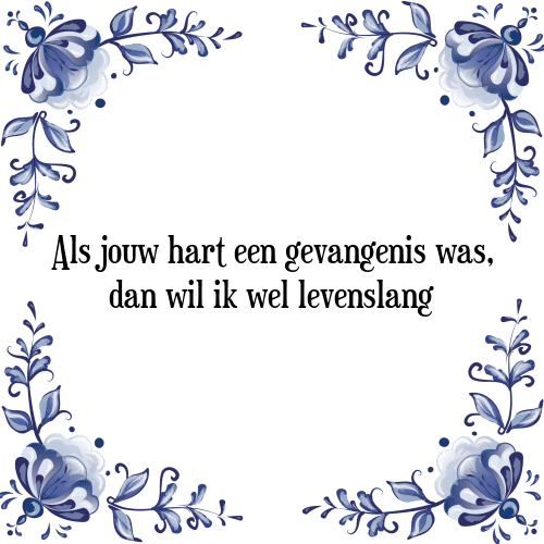 Als jouw hart een gevangenis was, dan wil ik wel levenslang - Tegeltje met Spreuk