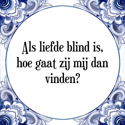 Als liefde blind is, hoe gaat zij mij dan vinden? - Tegeltje met Spreuk