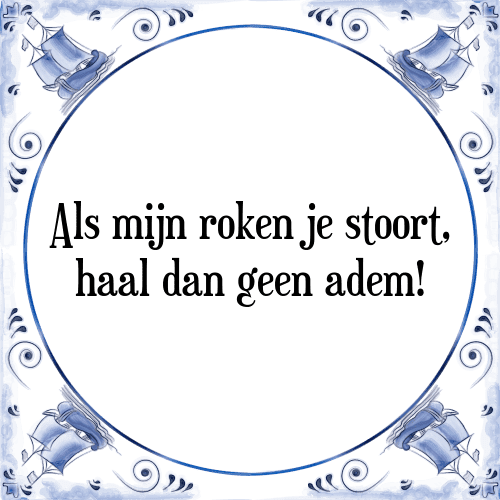 Als mijn roken je stoort, haal dan geen adem! - Tegeltje met Spreuk