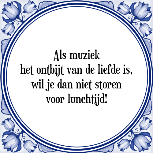 Als muziek het ontbijt van de liefde is, wil je dan niet storen voor lunchtijd! - Tegeltje met Spreuk