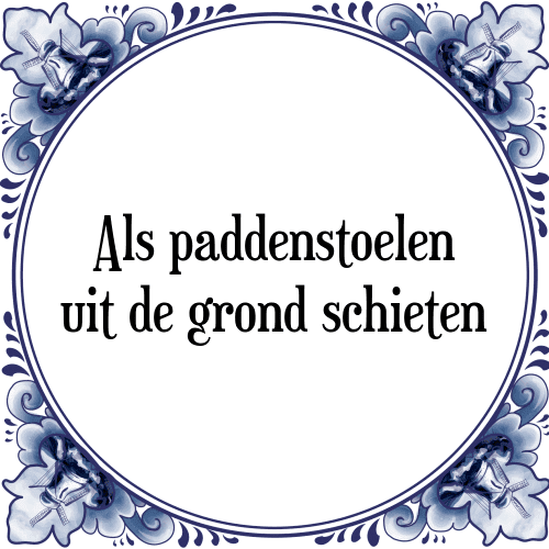 Als paddenstoelen uit de grond schieten - Tegeltje met Spreuk