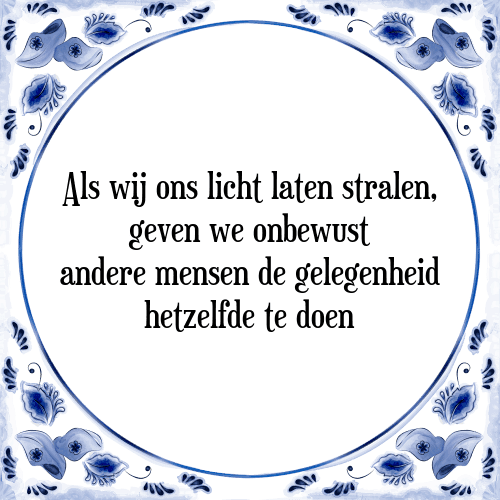 Als wij ons licht laten stralen, geven we onbewust andere mensen de gelegenheid hetzelfde te doen - Tegeltje met Spreuk