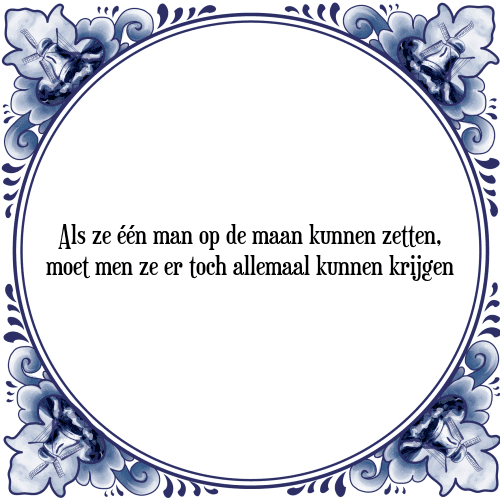 Als ze één man op de maan kunnen zetten, moet men ze er toch allemaal kunnen krijgen - Tegeltje met Spreuk