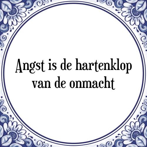 Angst is de hartenklop van de onmacht - Tegeltje met Spreuk