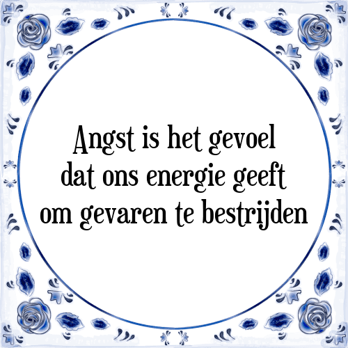 Angst is het gevoel dat ons energie geeft om gevaren te bestrijden - Tegeltje met Spreuk