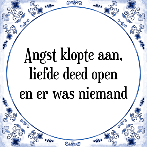 Angst klopte aan, liefde deed open en er was niemand - Tegeltje met Spreuk