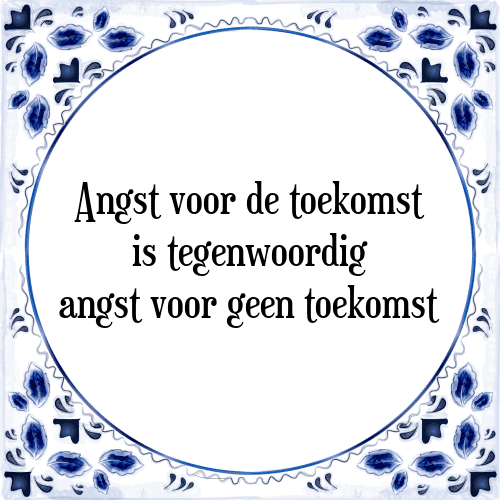 Angst voor de toekomst is tegenwoordig angst voor geen toekomst - Tegeltje met Spreuk