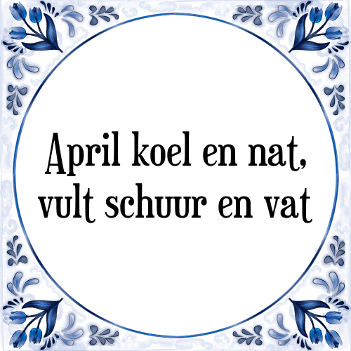 April koel en nat, vult schuur en vat - Tegeltje met Spreuk