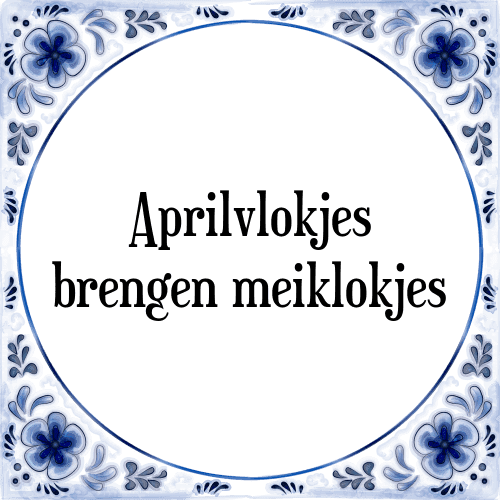 Aprilvlokjes brengen meiklokjes - Tegeltje met Spreuk