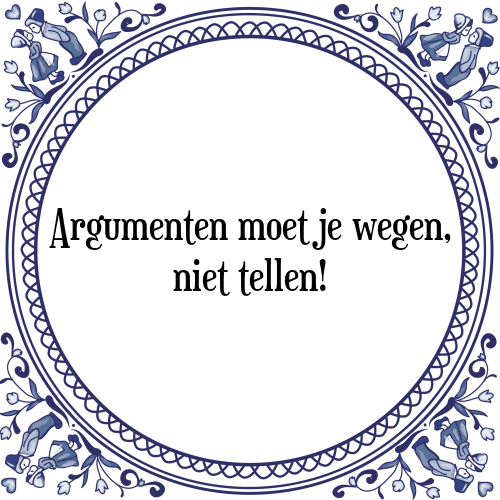 Argumenten moet je wegen, niet tellen! - Tegeltje met Spreuk