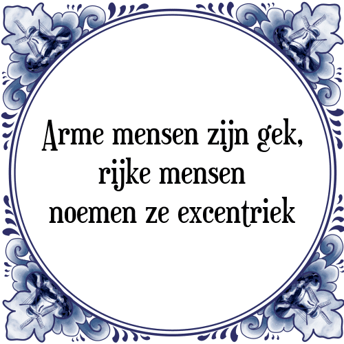 Arme mensen zijn gek, rijke mensen noemen ze excentriek - Tegeltje met Spreuk