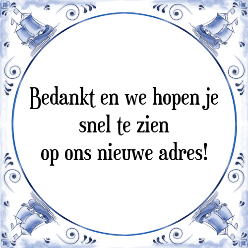 Bedankt en we hopen je snel te zien op ons nieuwe adres! - Tegeltje met Spreuk