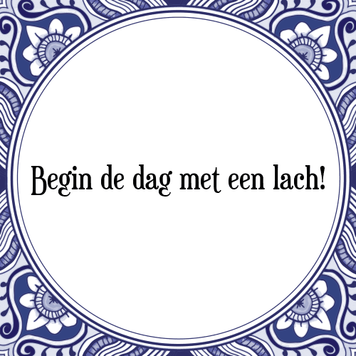 Begin de dag met een lach! - Tegeltje met Spreuk