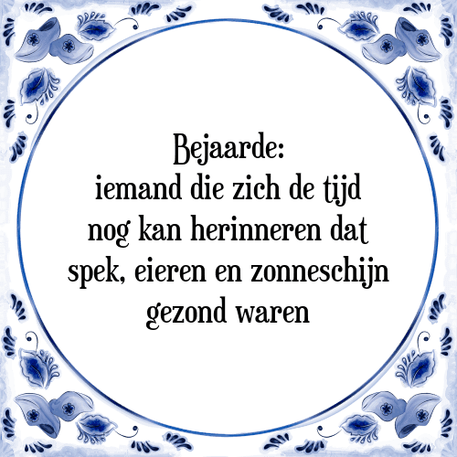 Bejaarde: iemand die zich de tijd nog kan herinneren dat spek, eieren en zonneschijn gezond waren - Tegeltje met Spreuk