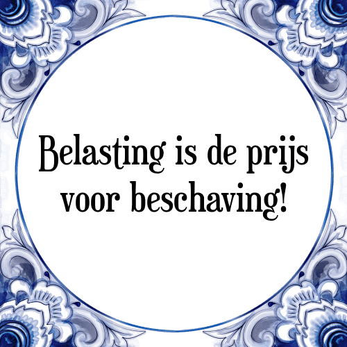 Belasting is de prijs voor beschaving! - Tegeltje met Spreuk