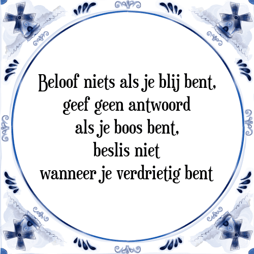 Beloof niets als je blij bent, geef geen antwoord als je boos bent, beslis niet wanneer je verdrietig bent - Tegeltje met Spreuk