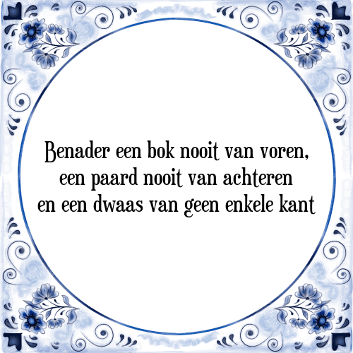 Benader een bok nooit van voren, een paard nooit van achteren en een dwaas van geen enkele kant - Tegeltje met Spreuk