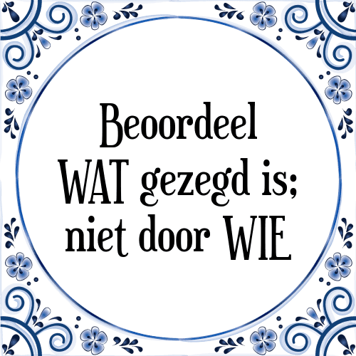 Beoordeel WAT gezegd is; niet door WIE - Tegeltje met Spreuk