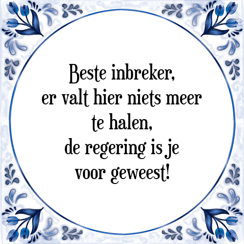 Beste inbreker, er valt hier niets meer te halen, de regering is je voor geweest! - Tegeltje met Spreuk