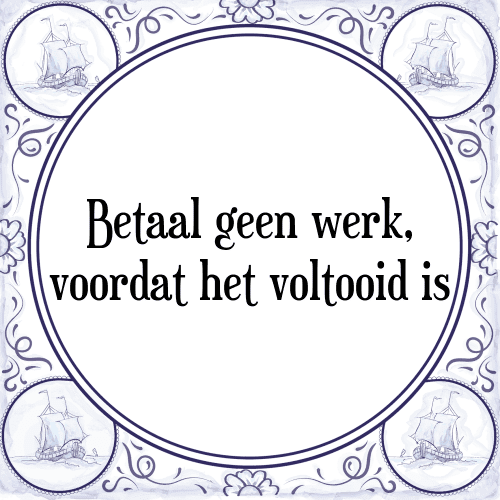 Betaal geen werk, voordat het voltooid is - Tegeltje met Spreuk