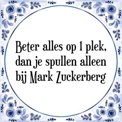 Beter alles op 1 plek, dan je spullen alleen bij Mark Zuckerberg - Tegeltje met Spreuk