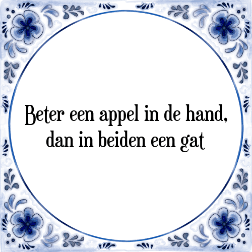 Beter een appel in de hand, dan in beiden een gat - Tegeltje met Spreuk