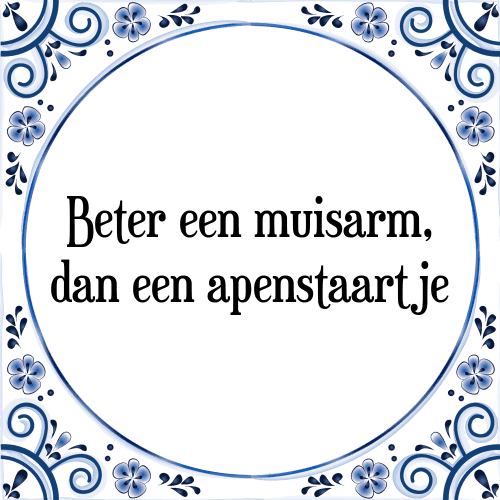 Beter een muisarm, dan een apenstaartje - Tegeltje met Spreuk