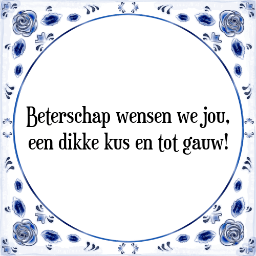 Beterschap wensen we jou, een dikke kus en tot gauw! - Tegeltje met Spreuk