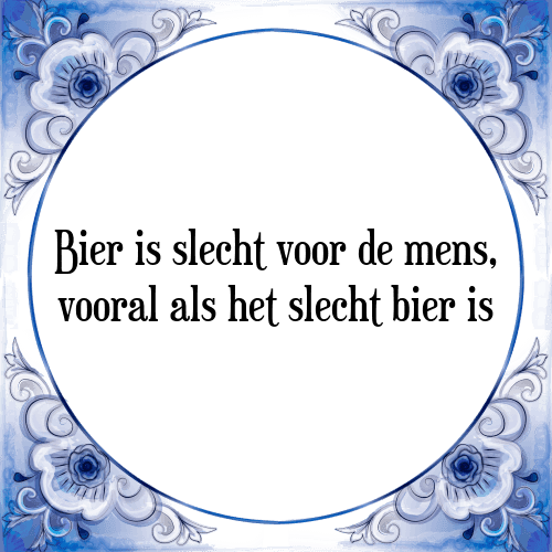 Bier is slecht voor de mens, vooral als het slecht bier is - Tegeltje met Spreuk