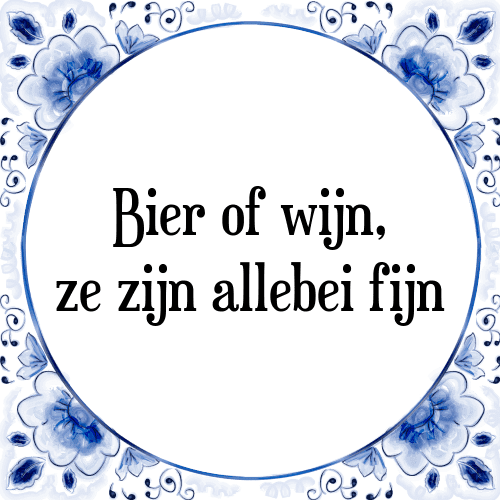 Bier of wijn, ze zijn allebei fijn - Tegeltje met Spreuk