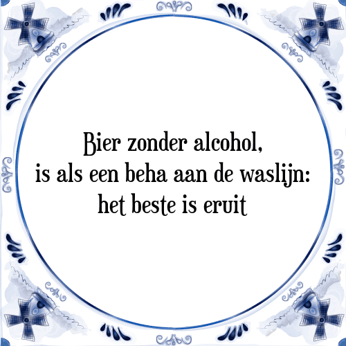 Bier zonder alcohol, is als een beha aan de waslijn: het beste is eruit - Tegeltje met Spreuk