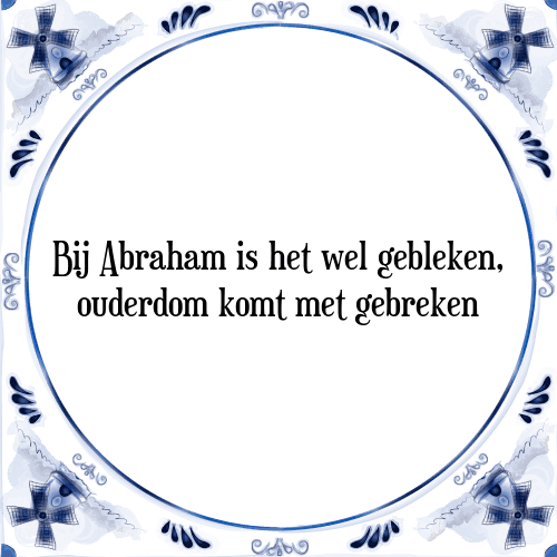 Bij Abraham is het wel gebleken, ouderdom komt met gebreken - Tegeltje met Spreuk