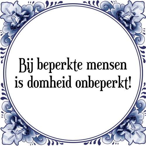 Bij beperkte mensen is domheid onbeperkt! - Tegeltje met Spreuk