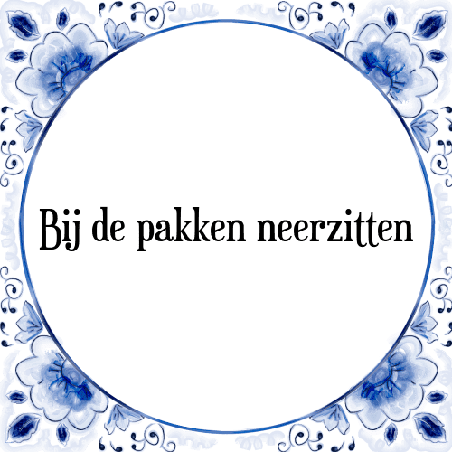 Bij de pakken neerzitten - Tegeltje met Spreuk