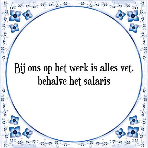 Bij ons op het werk is alles vet, behalve het salaris - Tegeltje met Spreuk