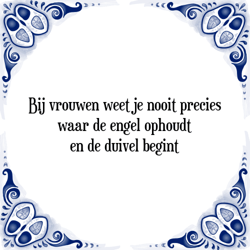 Bij vrouwen weet je nooit precies waar de engel ophoudt en de duivel begint - Tegeltje met Spreuk