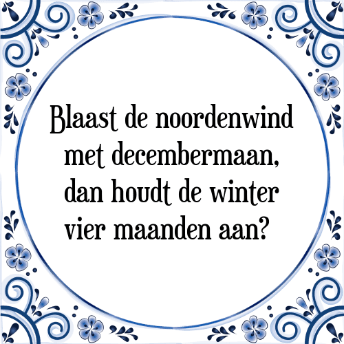 Blaast de noordenwind met decembermaan, dan houdt de winter vier maanden aan - Tegeltje met Spreuk