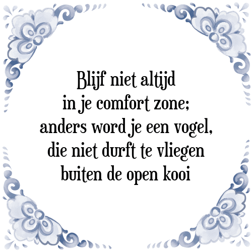 Blijf niet altijd in je comfort zone; anders word je een vogel, die niet durft te vliegen buiten de open kooi - Tegeltje met Spreuk