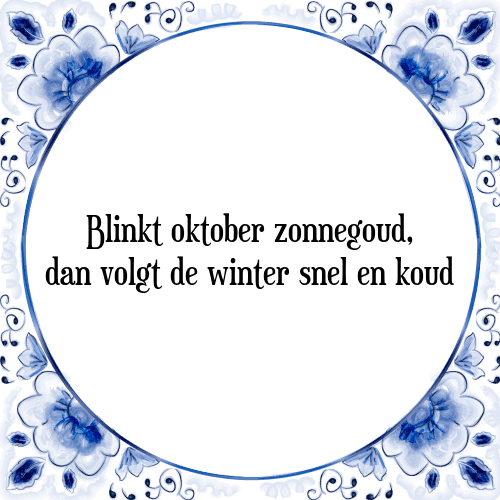 Blinkt oktober zonnegoud, dan volgt de winter snel en koud - Tegeltje met Spreuk