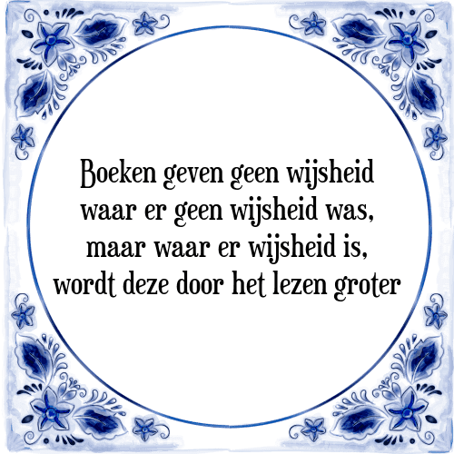 Boeken geven geen wijsheid waar er geen wijsheid was, maar waar er wijsheid is, wordt deze door het lezen groter - Tegeltje met Spreuk