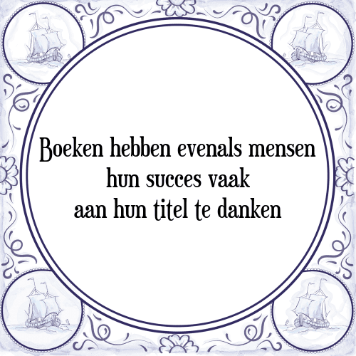 Boeken hebben evenals mensen hun succes vaak aan hun titel te danken - Tegeltje met Spreuk