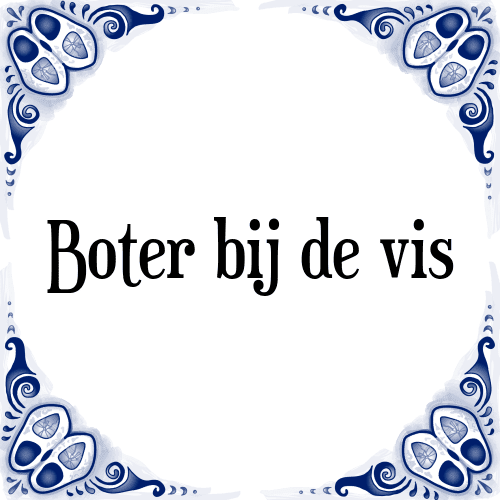 Boter bij de vis - Tegeltje met Spreuk